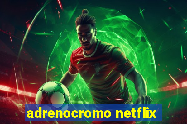 adrenocromo netflix